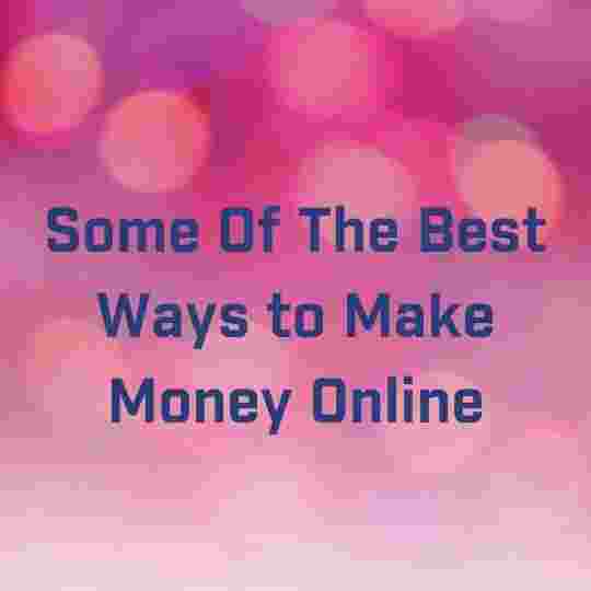 Some Of The Best Ways to Make Money Online